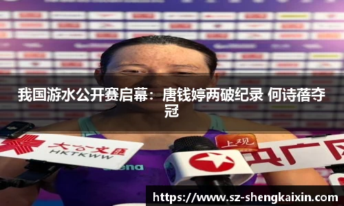 我国游水公开赛启幕：唐钱婷两破纪录 何诗蓓夺冠